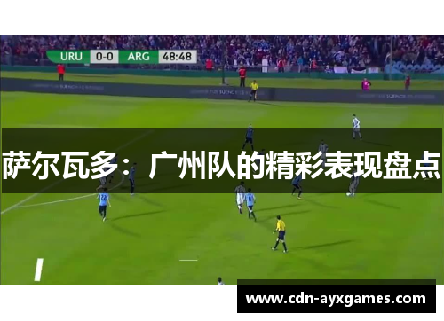 萨尔瓦多:广州队的精彩表现盘点 萨尔瓦多:广州队的精彩表现盘点