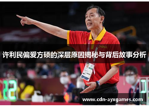 许利民偏爱方硕的深层原因揭秘与背后故事分析 许利民偏爱方硕的深层原因揭秘与背后故事分析