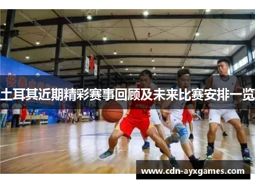 土耳其近期精彩赛事回顾及未来比赛安排一览 土耳其近期精彩赛事回顾及未来比赛安排一览
