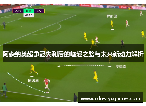 阿森纳英超争冠失利后的崛起之路与未来新动力解析 阿森纳英超争冠失利后的崛起之路与未来新动力解析