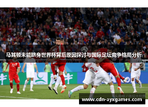 马其顿未能跻身世界杯背后原因探讨与国际足坛竞争格局分析