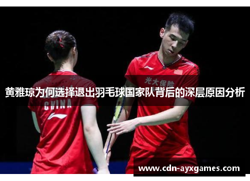 黄雅琼为何选择退出羽毛球国家队背后的深层原因分析