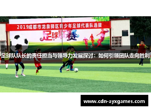 足球队队长的责任担当与领导力发展探讨：如何引领团队走向胜利