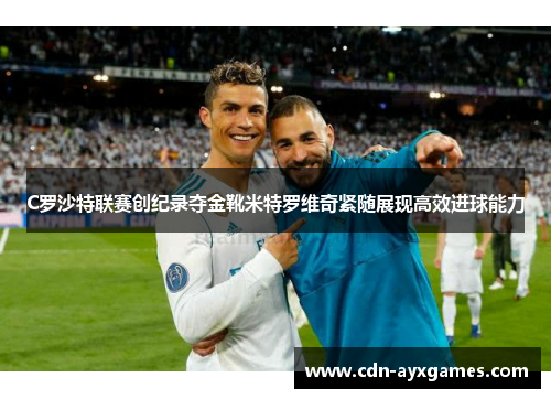 C罗沙特联赛创纪录夺金靴米特罗维奇紧随展现高效进球能力