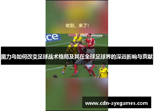 魔力鸟如何改变足球战术格局及其在全球足球界的深远影响与贡献